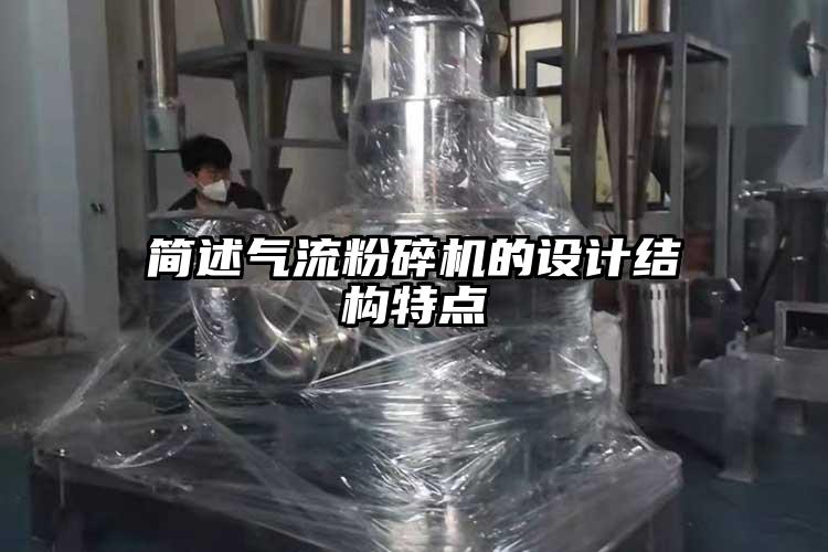 簡述氣流粉碎機(jī)的設(shè)計(jì)結(jié)構(gòu)特點(diǎn)