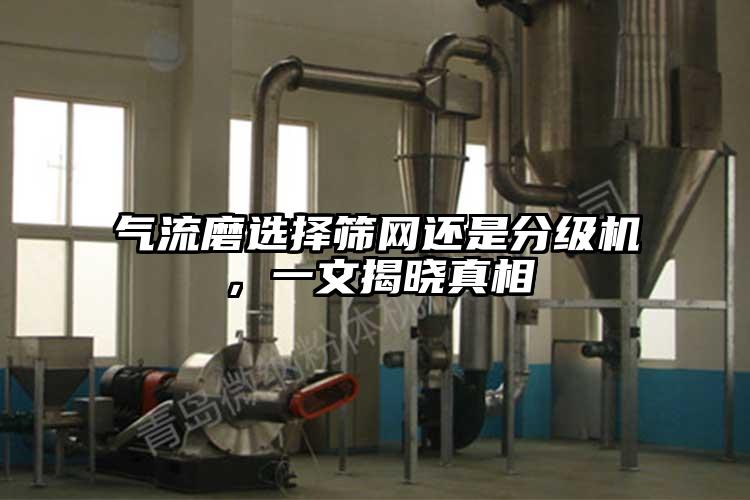 氣流磨選擇篩網(wǎng)還是分級(jí)機(jī)，一文揭曉真相