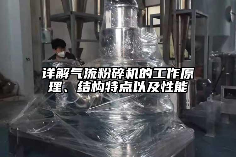 詳解氣流粉碎機的工作原理、結構特點以及性能